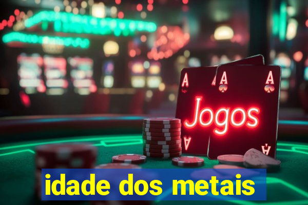 idade dos metais